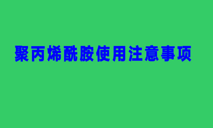 聚丙烯酰胺使用注意事项