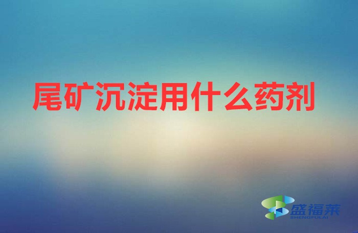 尾矿沉淀用什么药剂