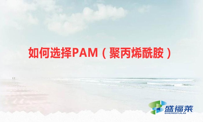 如何选择PAM（聚丙烯酰胺）？你必须认准这几个重要的指标