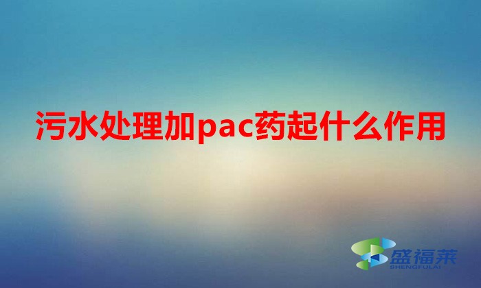 污水处理加pac药起什么作用