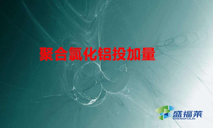 聚合氯化铝投加量（聚合氯化铝在不同污水中的用量）