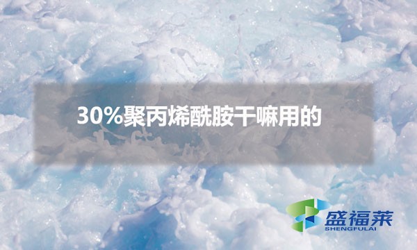 30%聚丙烯酰胺干嘛用的（30%聚丙烯酰胺常用于哪方面）