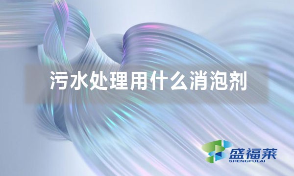 污水处理用什么消泡剂