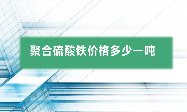 聚合硫酸铁价格多少一吨（聚合硫酸铁报价多少钱）