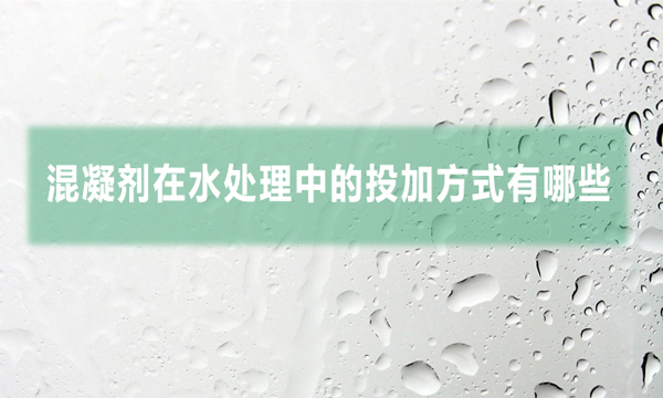 混凝剂在水处理中的投加方式有哪些