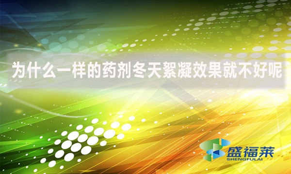 为什么一样的药剂冬天絮凝效果就不好呢？