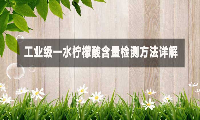 工业级一水柠檬酸含量检测方法详解