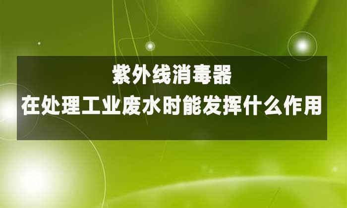 紫外线消毒器：工业废水高效净化的“绿色卫士”