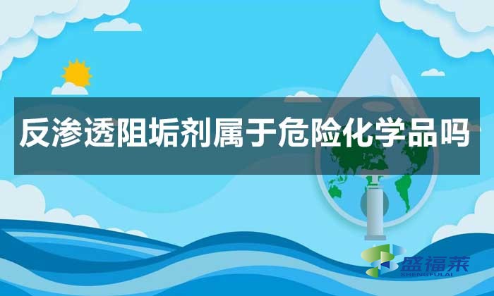 反渗透阻垢剂属于危险化学品吗？